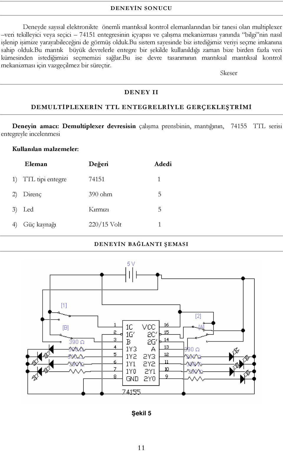 bu mantık büyük devrelerle entegre bir şekilde kullanıldığı zaman bize birden fazla veri kümesinden istediğimizi seçmemizi sağlar.