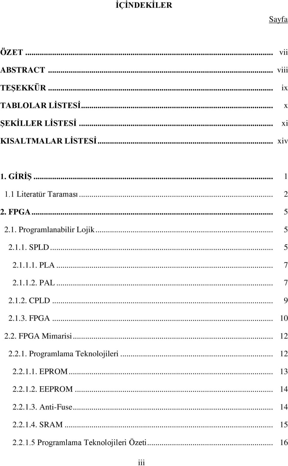 .. 7 2.1.1.2. PAL... 7 2.1.2. CPLD... 9 2.1.3. FPGA... 10 2.2. FPGA Mimarisi... 12 2.2.1. Programlama Teknolojileri... 12 2.2.1.1. EPROM.