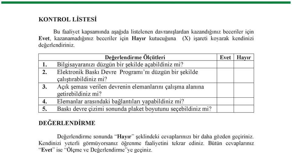 Aç k emas verilen devrenin elemanlar n çal ma alan na getirebildiniz mi? 4. Elemanlar aras ndaki ba lant lar yapabildiniz mi? 5. Bask devre çizimi sonunda plaket boyutunu seçebildiniz mi?