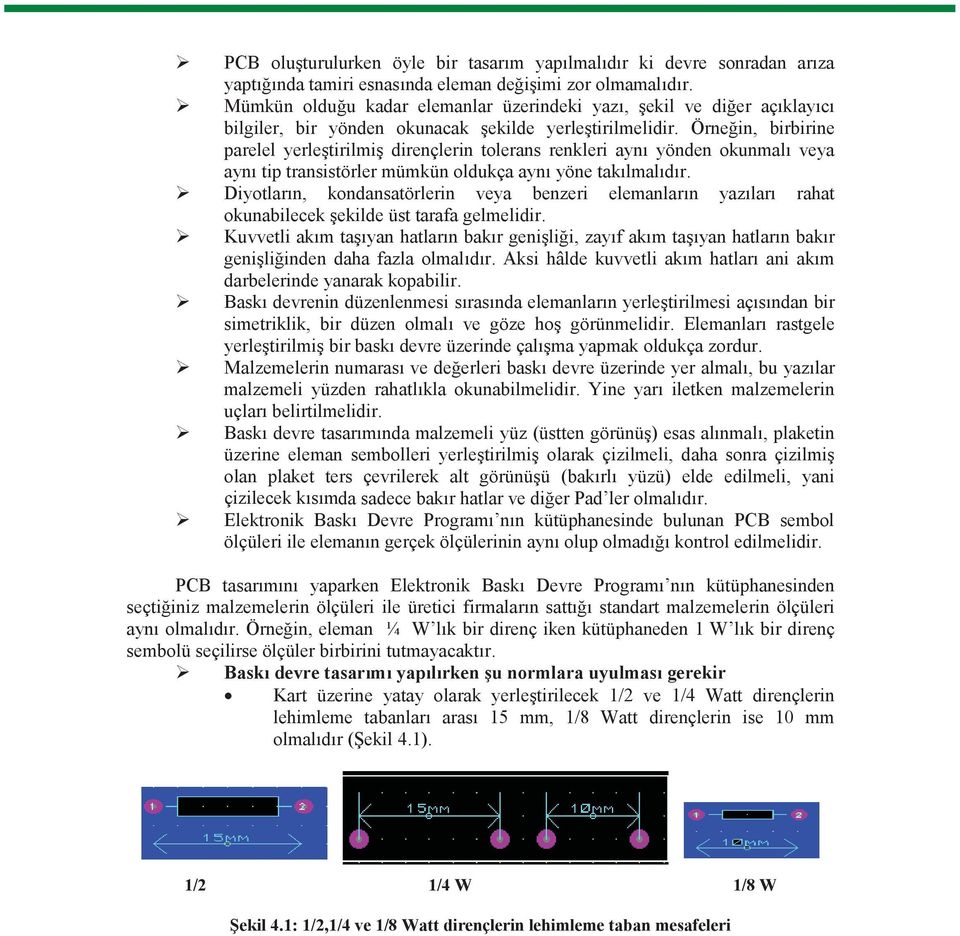 Örne in, birbirine parelel yerle tirilmi dirençlerin tolerans renkleri ayn yönden okunmal veya ayn tip transistörler mümkün oldukça ayn yöne tak lmal d r.