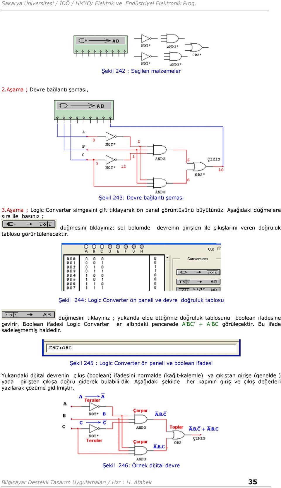 Şekil 244: Logic Converter ön paneli ve devre doğruluk tablosu düğmesini tıklayınız ; yukarıda elde ettiğimiz doğruluk tablosunu boolean ifadesine çevirir.