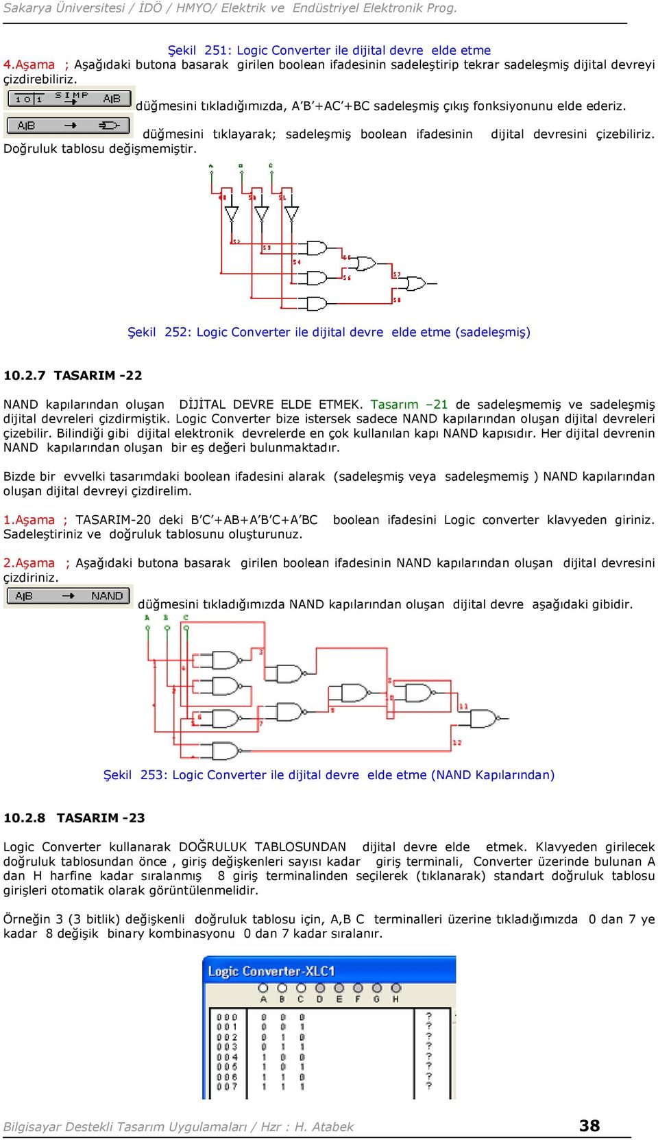 Şekil 252: Logic Converter ile dijital devre elde etme (sadeleşmiş) 10.2.7 TASARIM -22 NAND kapılarından oluşan DİJİTAL DEVRE ELDE ETMEK.