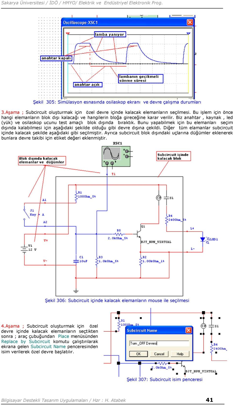 Bunu yapabilmek için bu elemanları seçim dışında kalabilmesi için aşağıdaki şekilde olduğu gibi devre dışına çekildi. Diğer tüm elamanlar subcircuit içinde kalacak şekilde aşağıdaki gibi seçilmiştir.