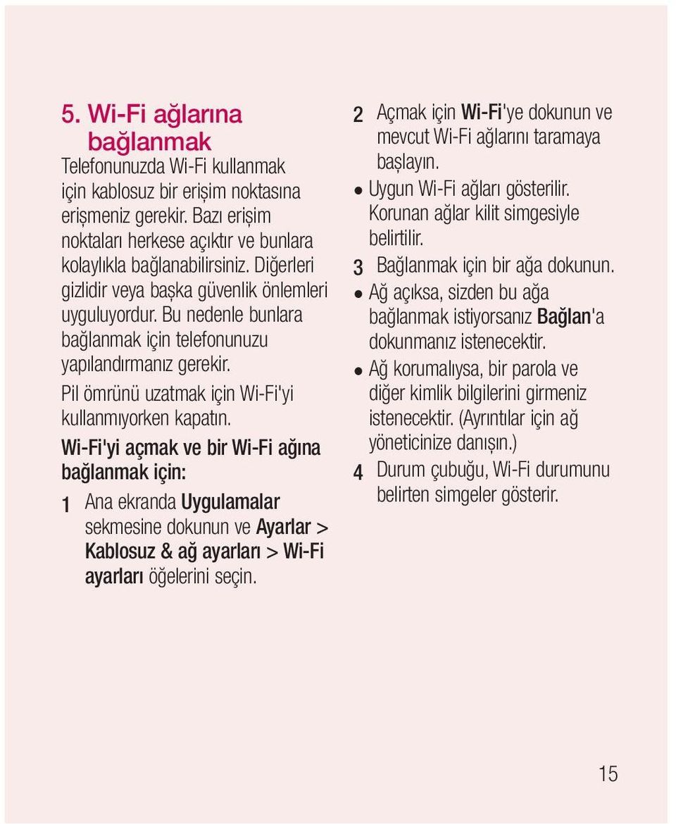 Wi-Fi'yi açmak ve bir Wi-Fi ağına bağlanmak için: 1 Ana ekranda Uygulamalar sekmesine dokunun ve Ayarlar > Kablosuz & ağ ayarları > Wi-Fi ayarları öğelerini seçin.