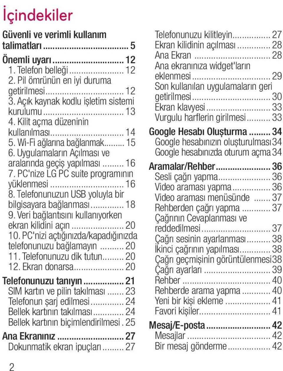 Telefonunuzun USB yoluyla bir bilgisayara bağlanması... 18 9. Veri bağlantısını kullanıyorken ekran kilidini açın... 20 10. PC'nizi açtığınızda/kapadığınızda telefonunuzu bağlamayın... 20 11.