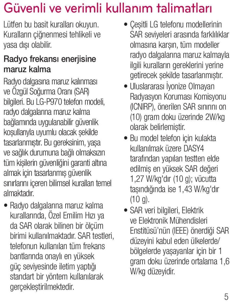 Bu LG-P970 telefon modeli, radyo dalgalarına maruz kalma bağlamında uygulanabilir güvenlik koşullarıyla uyumlu olacak şekilde tasarlanmıştır.