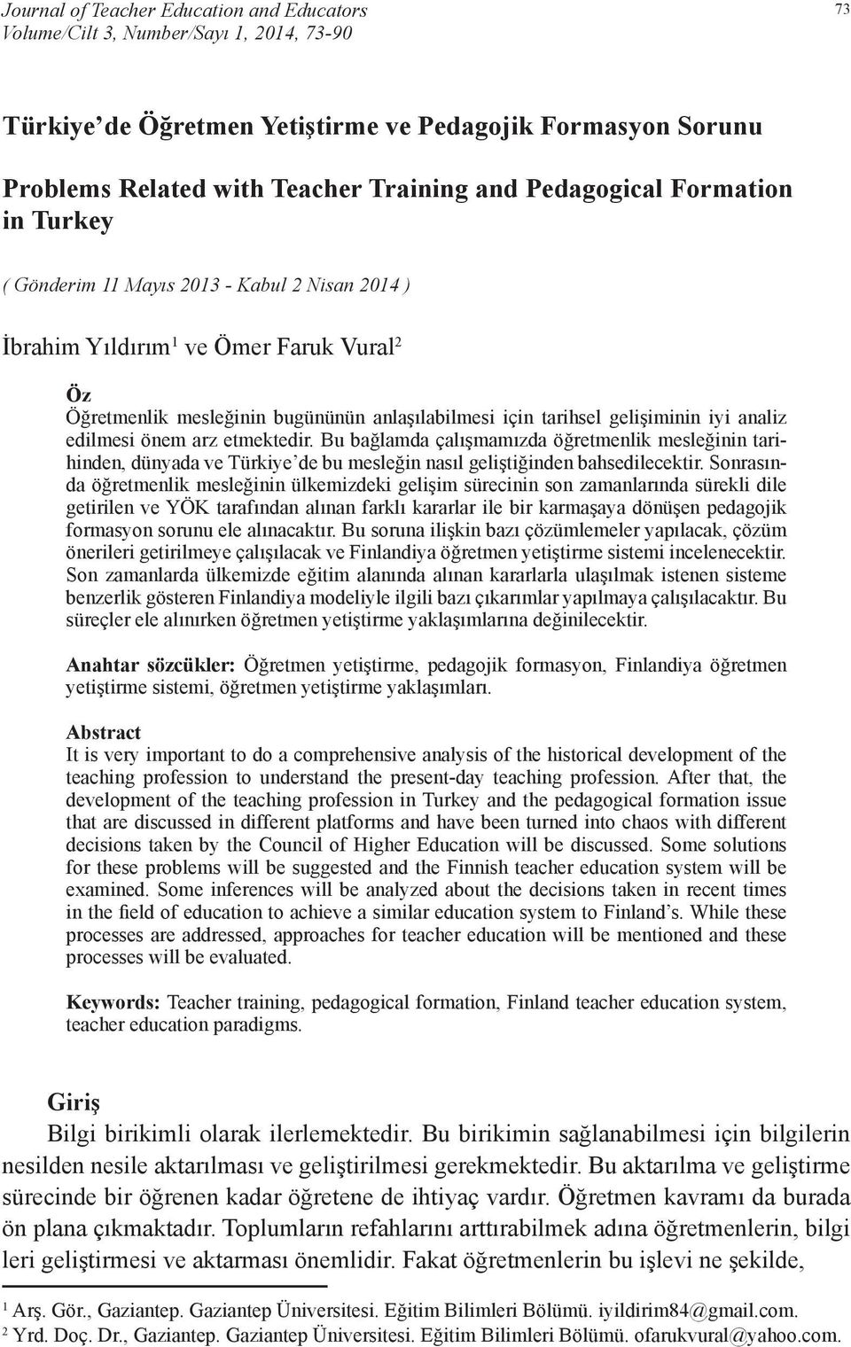 iyi analiz edilmesi önem arz etmektedir. Bu bağlamda çalışmamızda öğretmenlik mesleğinin tarihinden, dünyada ve Türkiye de bu mesleğin nasıl geliştiğinden bahsedilecektir.