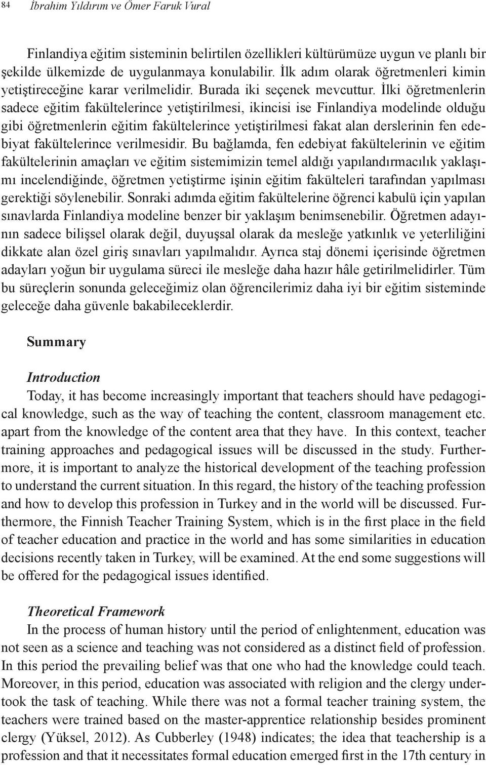 İlki öğretmenlerin sadece eğitim fakültelerince yetiştirilmesi, ikincisi ise Finlandiya modelinde olduğu gibi öğretmenlerin eğitim fakültelerince yetiştirilmesi fakat alan derslerinin fen edebiyat