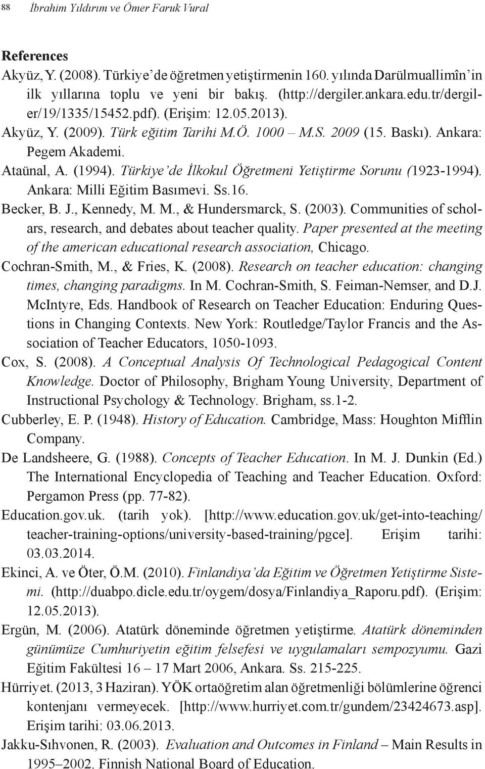 Türkiye de İlkokul Öğretmeni Yetiştirme Sorunu (1923-1994). Ankara: Milli Eğitim Basımevi. Ss.16. Becker, B. J., Kennedy, M. M., & Hundersmarck, S. (2003).