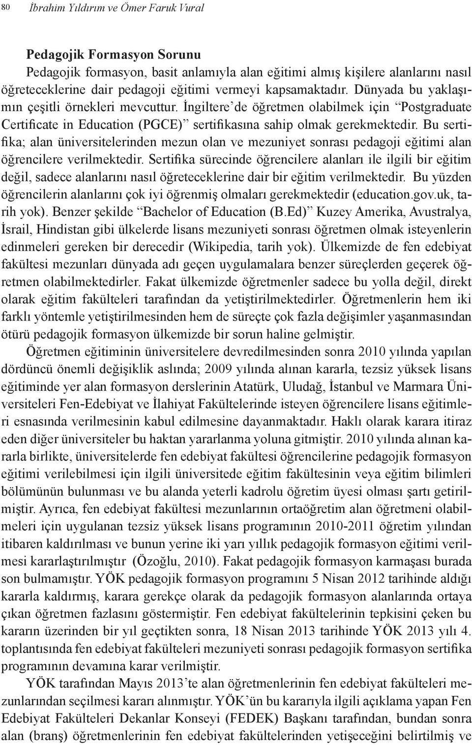 Bu sertifika; alan üniversitelerinden mezun olan ve mezuniyet sonrası pedagoji eğitimi alan öğrencilere verilmektedir.