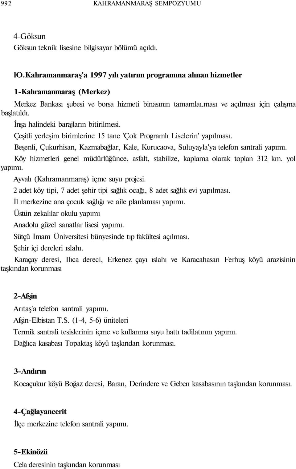 İnşa halindeki barajların bitirilmesi. Çeşitli yerleşim birimlerine 15 tane 'Çok Programlı Liselerin' yapılması.