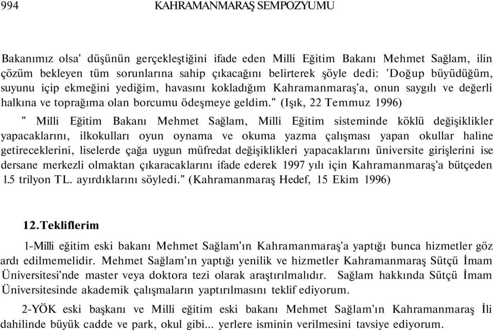 " (Işık, 22 Temmuz 1996) " Milli Eğitim Bakanı Mehmet Sağlam, Milli Eğitim sisteminde köklü değişiklikler yapacaklarını, ilkokulları oyun oynama ve okuma yazma çalışması yapan okullar haline