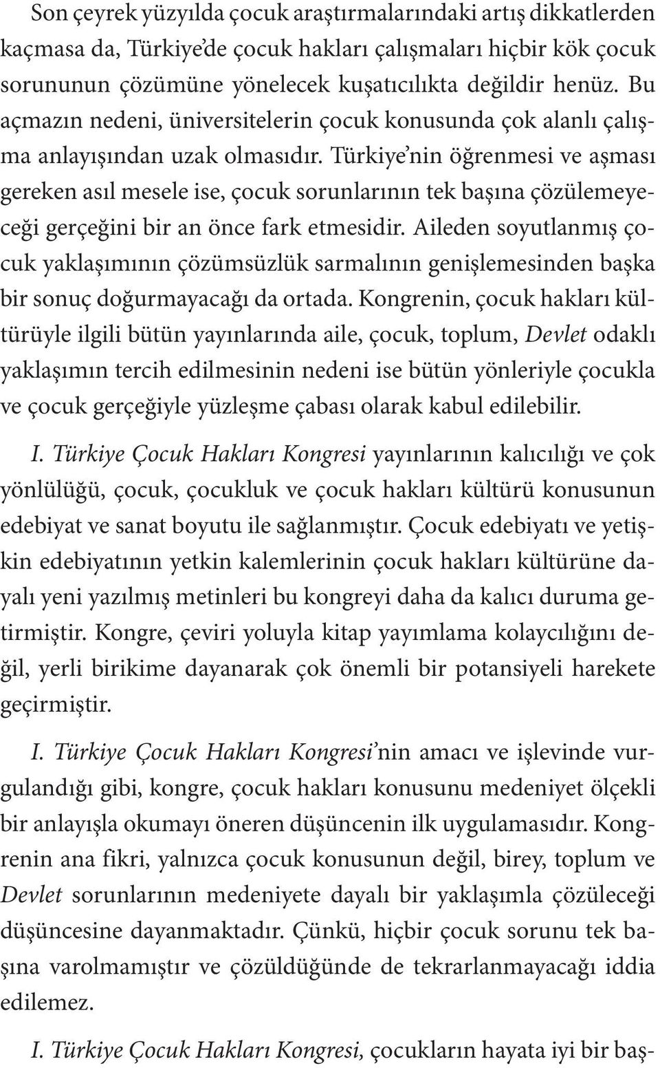 Türkiye nin öğrenmesi ve aşması gereken asıl mesele ise, çocuk sorunlarının tek başına çözülemeyeceği gerçeğini bir an önce fark etmesidir.