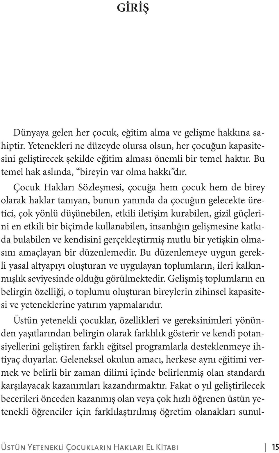 Çocuk Hakları Sözleşmesi, çocuğa hem çocuk hem de birey olarak haklar tanıyan, bunun yanında da çocuğun gelecekte üretici, çok yönlü düşünebilen, etkili iletişim kurabilen, gizil güçlerini en etkili