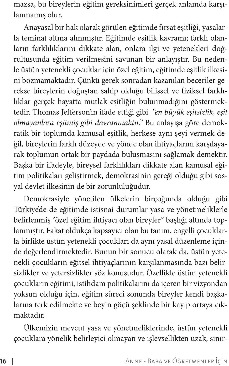 Bu nedenle üstün yetenekli çocuklar için özel eğitim, eğitimde eşitlik ilkesini bozmamaktadır.