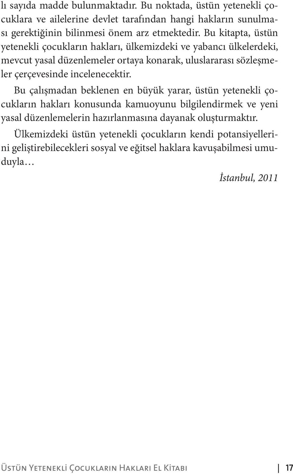 Bu çalışmadan beklenen en büyük yarar, üstün yetenekli çocukların hakları konusunda kamuoyunu bilgilendirmek ve yeni yasal düzenlemelerin hazırlanmasına dayanak oluşturmaktır.