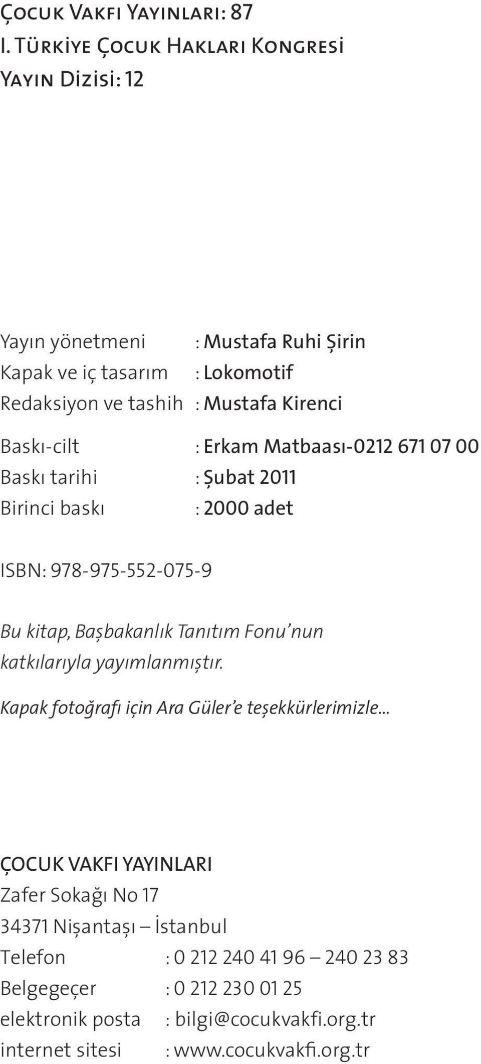 Baskı-cilt : Erkam Matbaası-0212 671 07 00 Baskı tarihi : Şubat 2011 Birinci baskı : 2000 adet ISBN: 978-975-552-075-9 Bu kitap, Başbakanlık Tanıtım Fonu nun