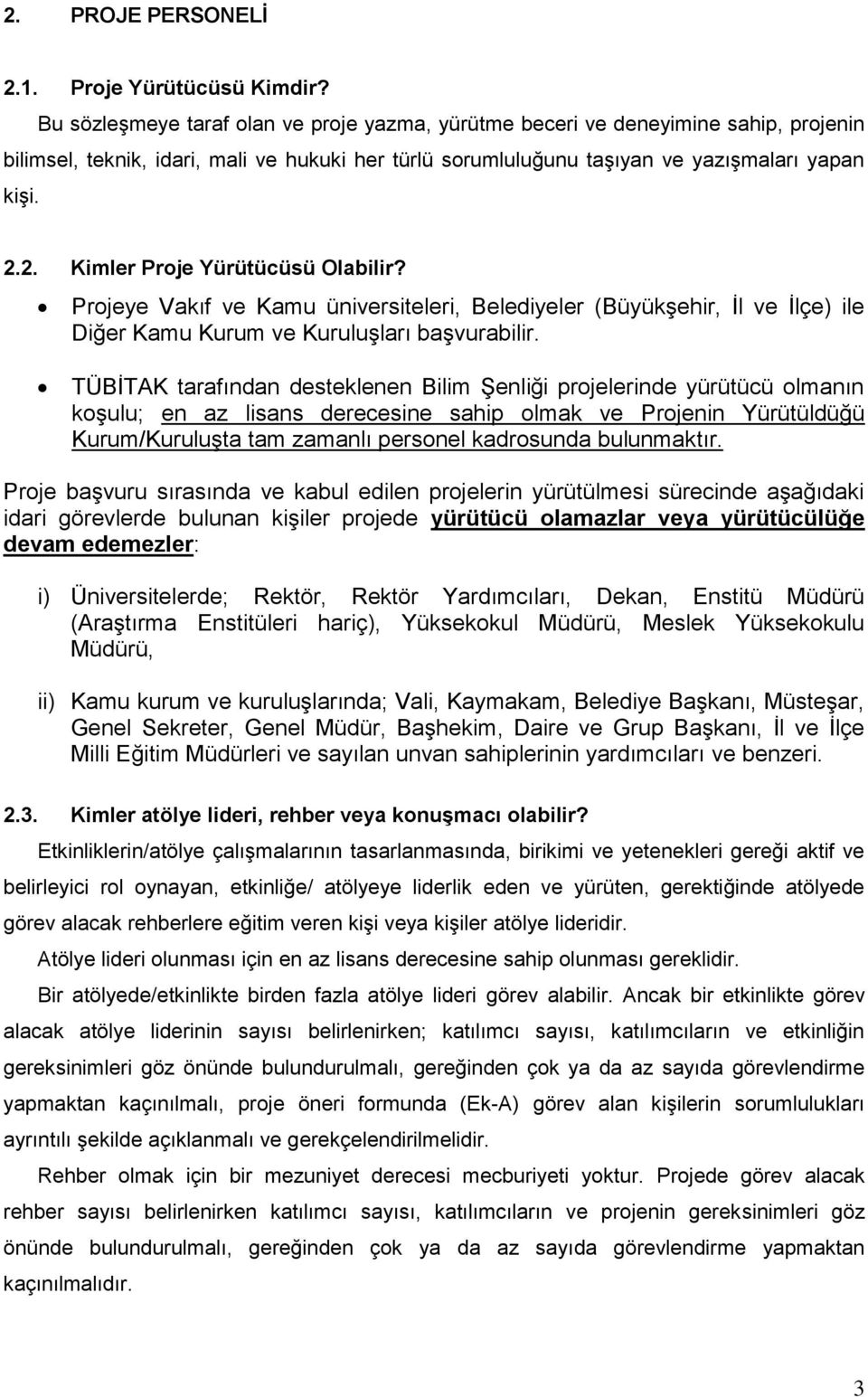 2. Kimler Proje Yürütücüsü Olabilir? Projeye Vakıf ve Kamu üniversiteleri, Belediyeler (Büyükşehir, İl ve İlçe) ile Diğer Kamu Kurum ve Kuruluşları başvurabilir.