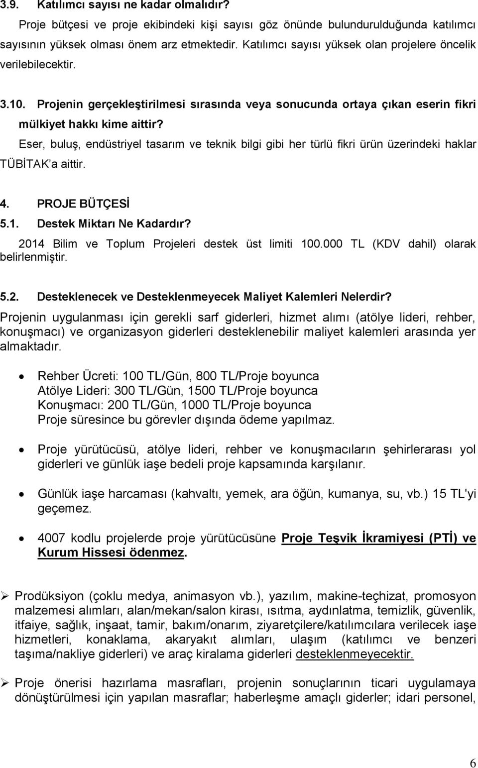 Eser, buluş, endüstriyel tasarım ve teknik bilgi gibi her türlü fikri ürün üzerindeki haklar TÜBİTAK a aittir. 4. PROJE BÜTÇESİ 5.1. Destek Miktarı Ne Kadardır?