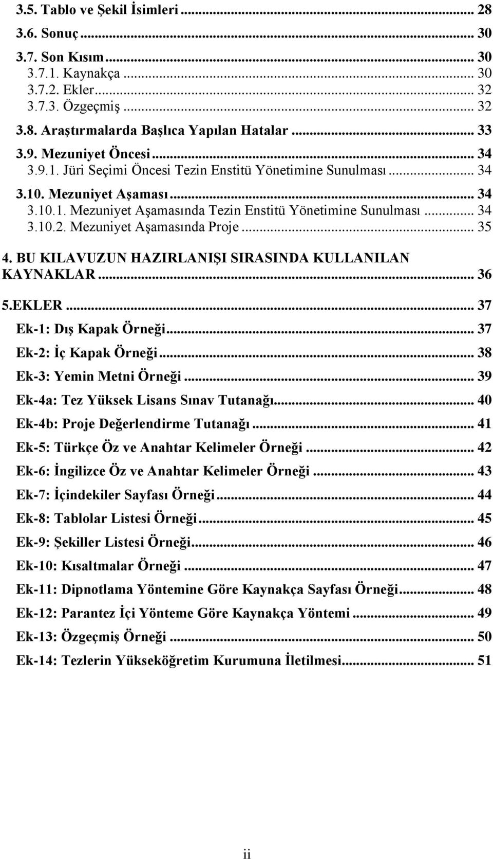 Mezuniyet Aşamasında Proje... 35 4. BU KILAVUZUN HAZIRLANIŞI SIRASINDA KULLANILAN KAYNAKLAR... 36 5.EKLER... 37 Ek-1: Dış Kapak Örneği... 37 Ek-2: İç Kapak Örneği... 38 Ek-3: Yemin Metni Örneği.