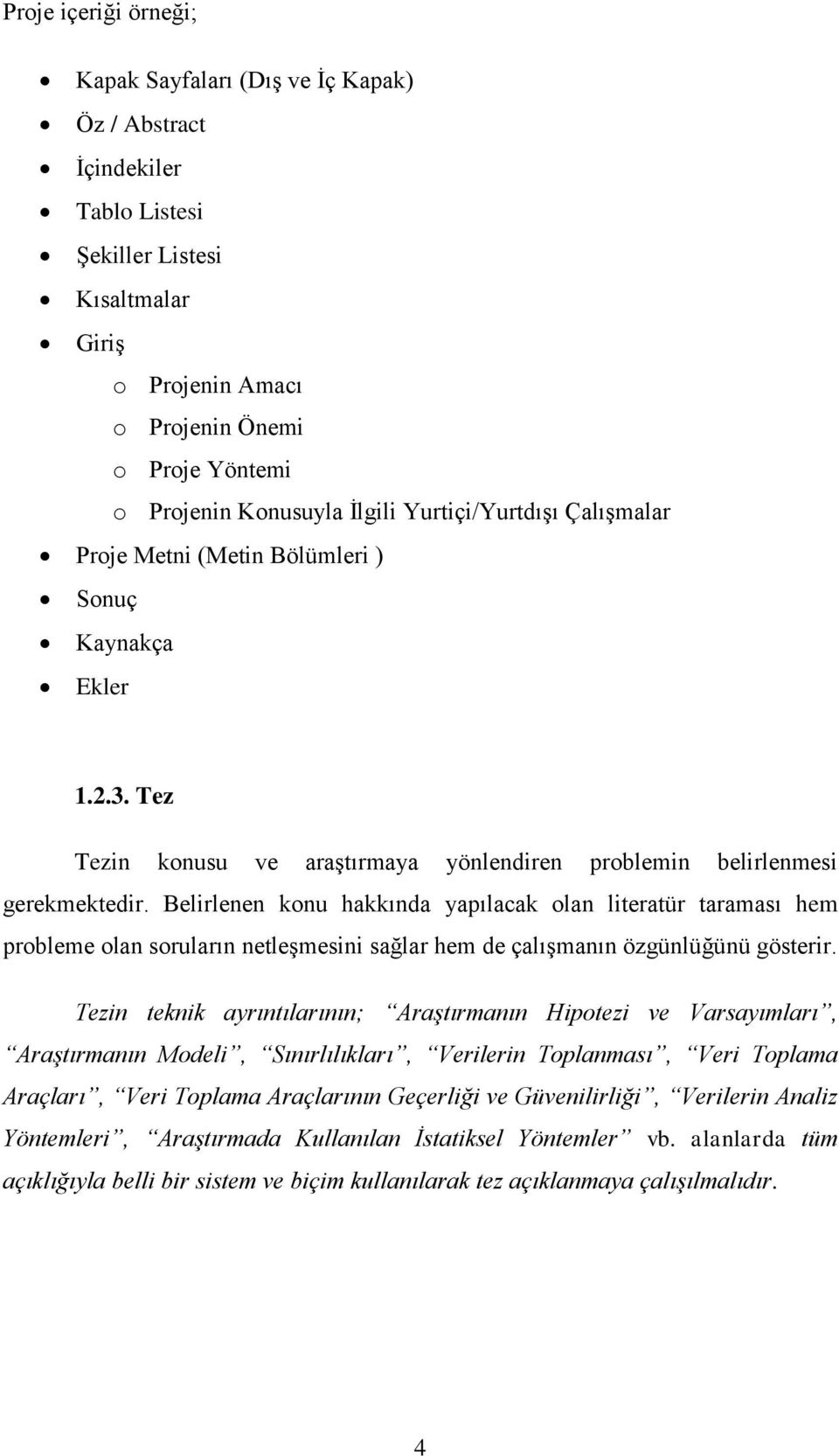 Belirlenen konu hakkında yapılacak olan literatür taraması hem probleme olan soruların netleşmesini sağlar hem de çalışmanın özgünlüğünü gösterir.