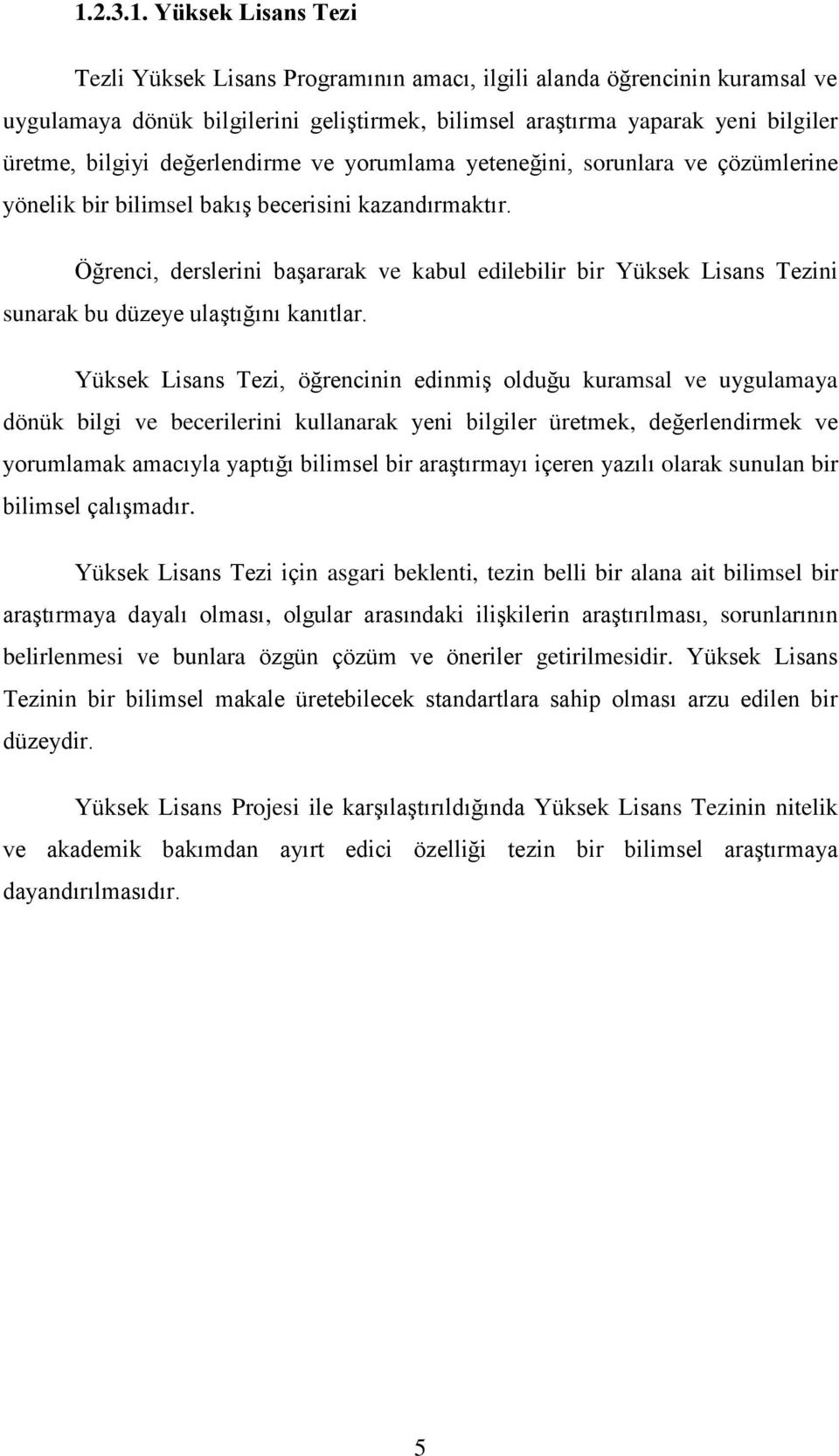 Öğrenci, derslerini başararak ve kabul edilebilir bir Yüksek Lisans Tezini sunarak bu düzeye ulaştığını kanıtlar.