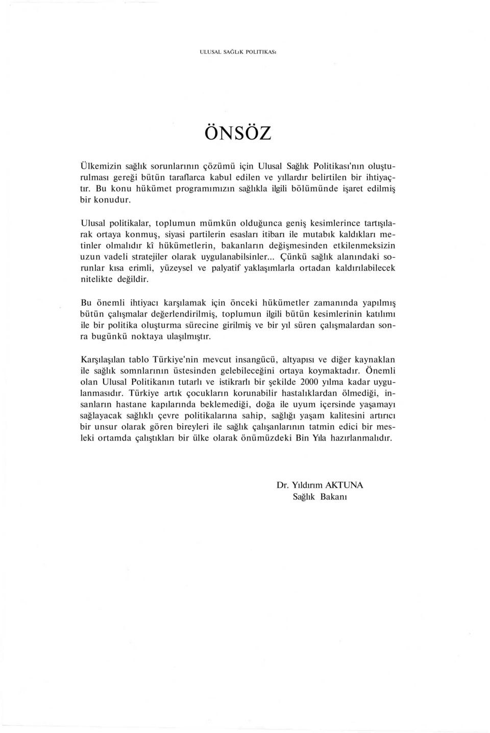 Ulusal politikalar, toplumun mümkün olduğunca geniş kesimlerince tartışılarak ortaya konmuş, siyasi partilerin esasları itibarı ile mutabık kaldıkları metinler olmalıdır kî hükümetlerin, bakanların