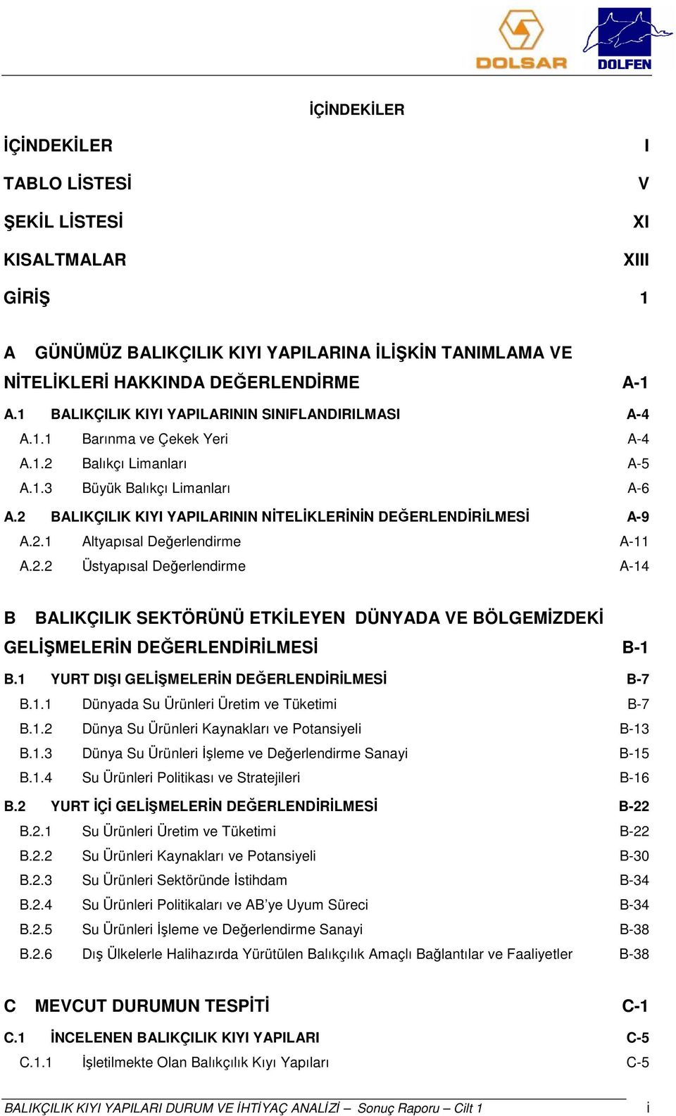 2 BALIKÇILIK KIYI YAPILARININ NİTELİKLERİNİN DEĞERLENDİRİLMESİ A-9 A.2.1 Altyapısal Değerlendirme A-11 A.2.2 Üstyapısal Değerlendirme A-14 B BALIKÇILIK SEKTÖRÜNÜ ETKİLEYEN DÜNYADA VE BÖLGEMİZDEKİ GELİŞMELERİN DEĞERLENDİRİLMESİ B-1 B.