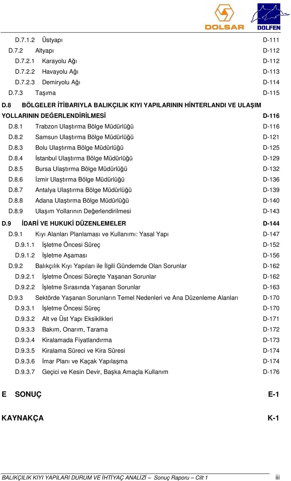 8.3 Bolu Ulaştırma Bölge Müdürlüğü D-125 D.8.4 İstanbul Ulaştırma Bölge Müdürlüğü D-129 D.8.5 Bursa Ulaştırma Bölge Müdürlüğü D-132 D.8.6 İzmir Ulaştırma Bölge Müdürlüğü D-136 D.8.7 Antalya Ulaştırma Bölge Müdürlüğü D-139 D.