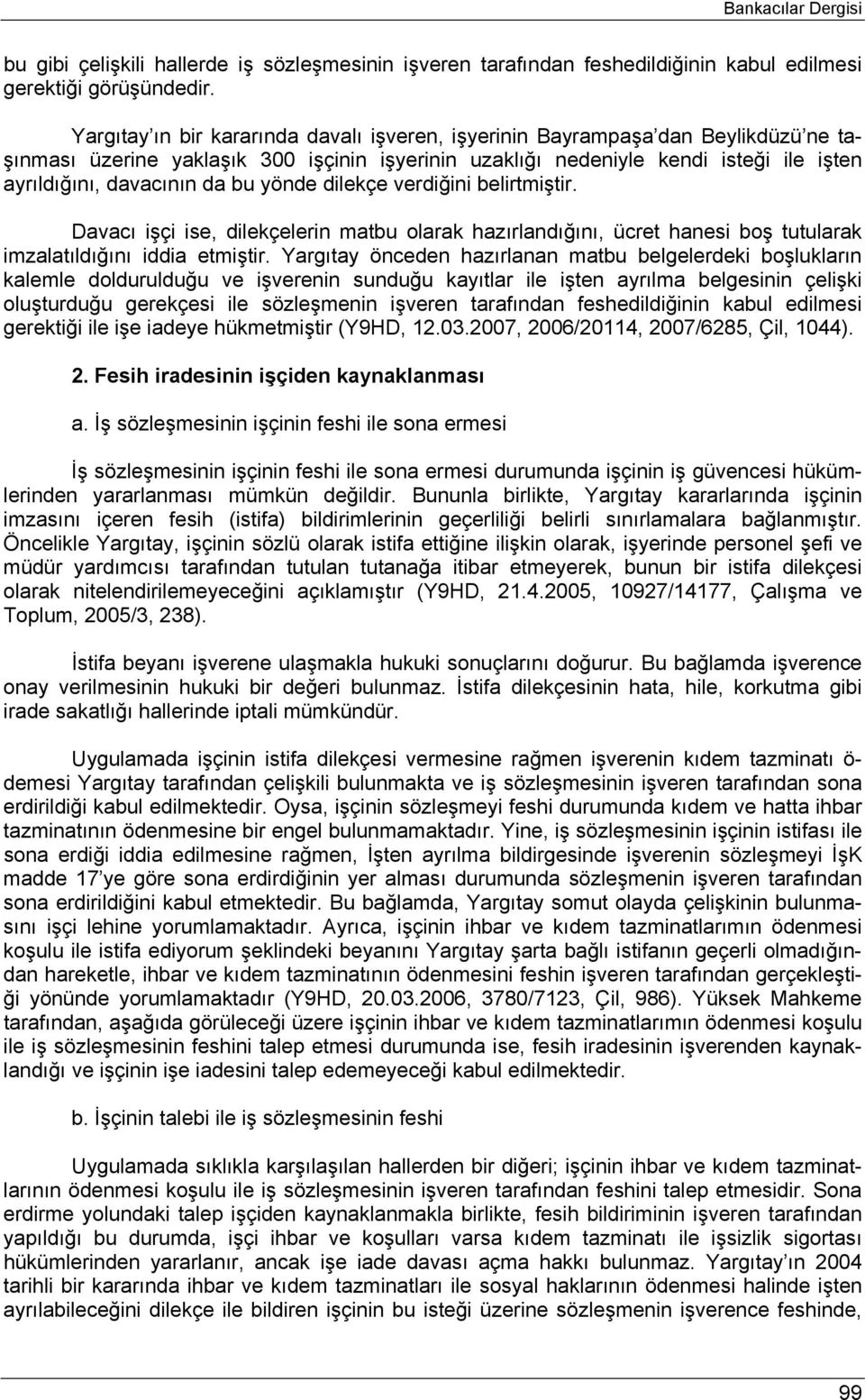 bu yönde dilekçe verdiğini belirtmiştir. Davacı işçi ise, dilekçelerin matbu olarak hazırlandığını, ücret hanesi boş tutularak imzalatıldığını iddia etmiştir.