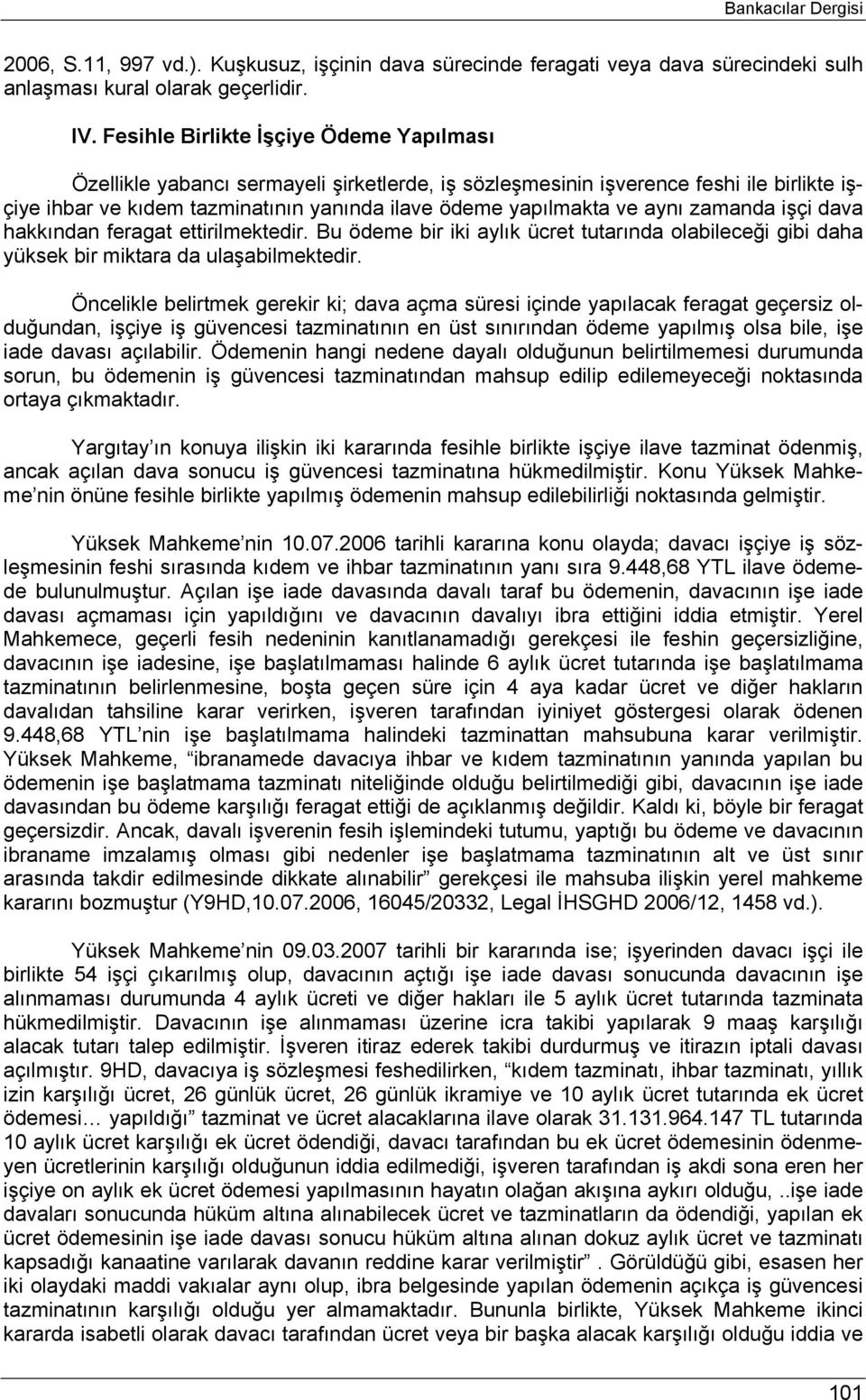 aynı zamanda işçi dava hakkından feragat ettirilmektedir. Bu ödeme bir iki aylık ücret tutarında olabileceği gibi daha yüksek bir miktara da ulaşabilmektedir.