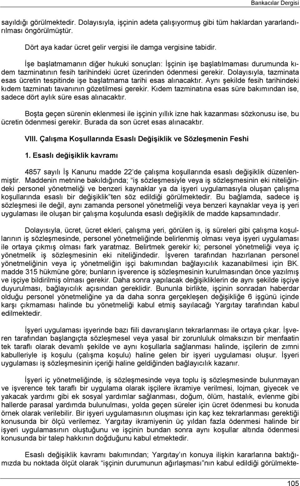 Dolayısıyla, tazminata esas ücretin tespitinde işe başlatmama tarihi esas alınacaktır. Aynı şekilde fesih tarihindeki kıdem tazminatı tavanının gözetilmesi gerekir.