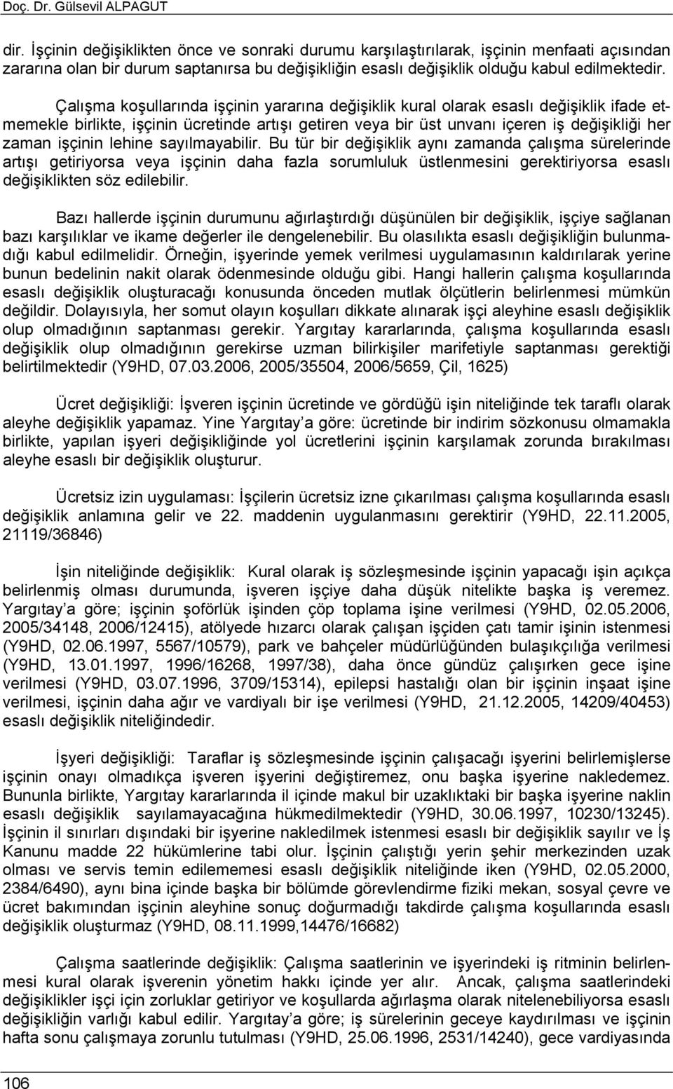 Çalışma koşullarında işçinin yararına değişiklik kural olarak esaslı değişiklik ifade etmemekle birlikte, işçinin ücretinde artışı getiren veya bir üst unvanı içeren iş değişikliği her zaman işçinin