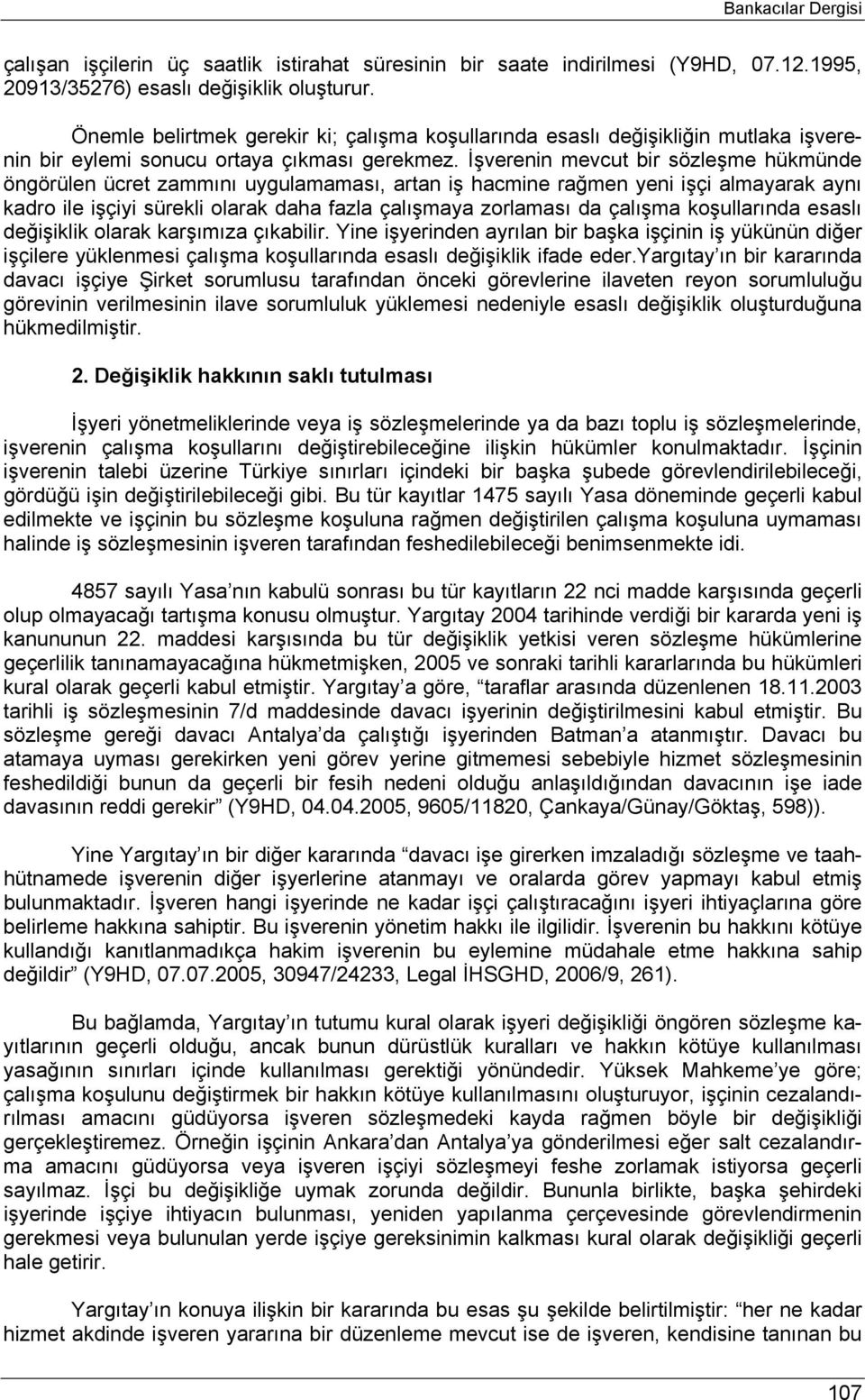 İşverenin mevcut bir sözleşme hükmünde öngörülen ücret zammını uygulamaması, artan iş hacmine rağmen yeni işçi almayarak aynı kadro ile işçiyi sürekli olarak daha fazla çalışmaya zorlaması da çalışma