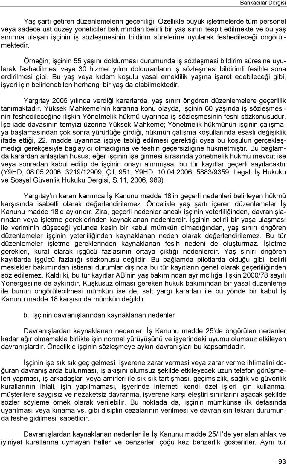 Örneğin; işçinin 55 yaşını doldurması durumunda iş sözleşmesi bildirim süresine uyularak feshedilmesi veya 30 hizmet yılını dolduranların iş sözleşmesi bildirimli fesihle sona erdirilmesi gibi.