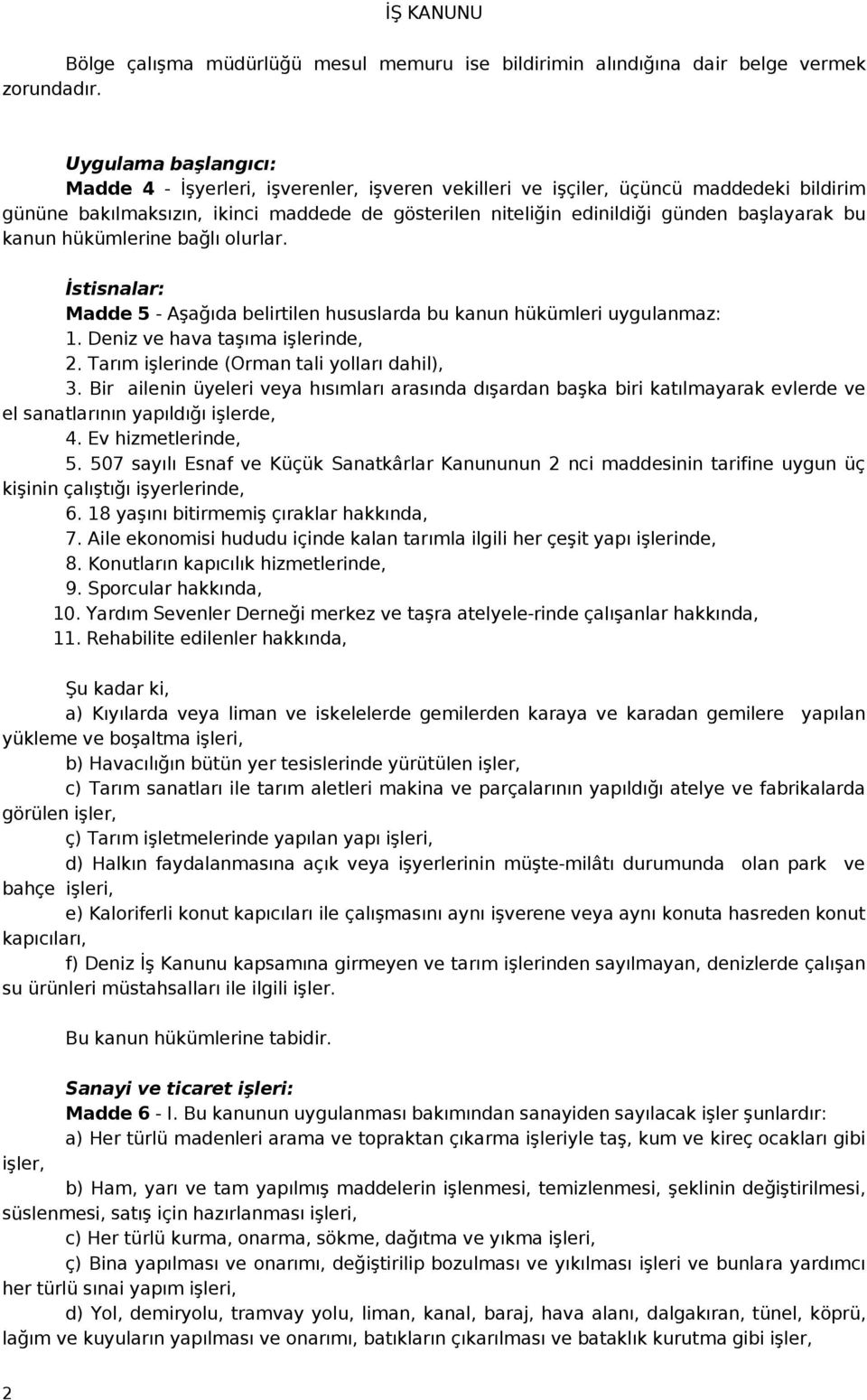 bu kanun hükümlerine bağlı olurlar. İstisnalar: Madde 5 - Aşağıda belirtilen hususlarda bu kanun hükümleri uygulanmaz: 1. Deniz ve hava taşıma işlerinde, 2.