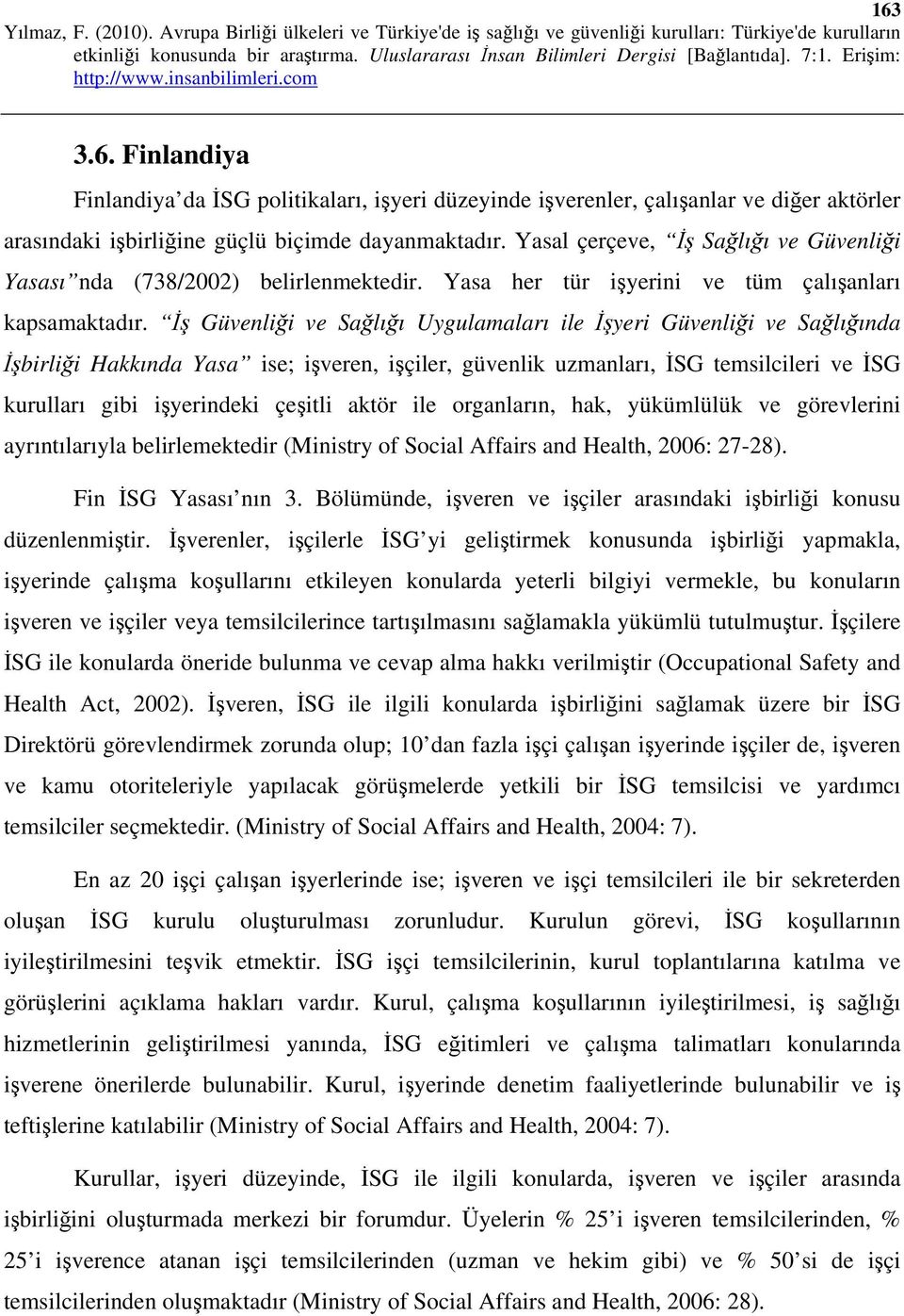 İş Güvenliği ve Sağlığı Uygulamaları ile İşyeri Güvenliği ve Sağlığında İşbirliği Hakkında Yasa ise; işveren, işçiler, güvenlik uzmanları, İSG temsilcileri ve İSG kurulları gibi işyerindeki çeşitli