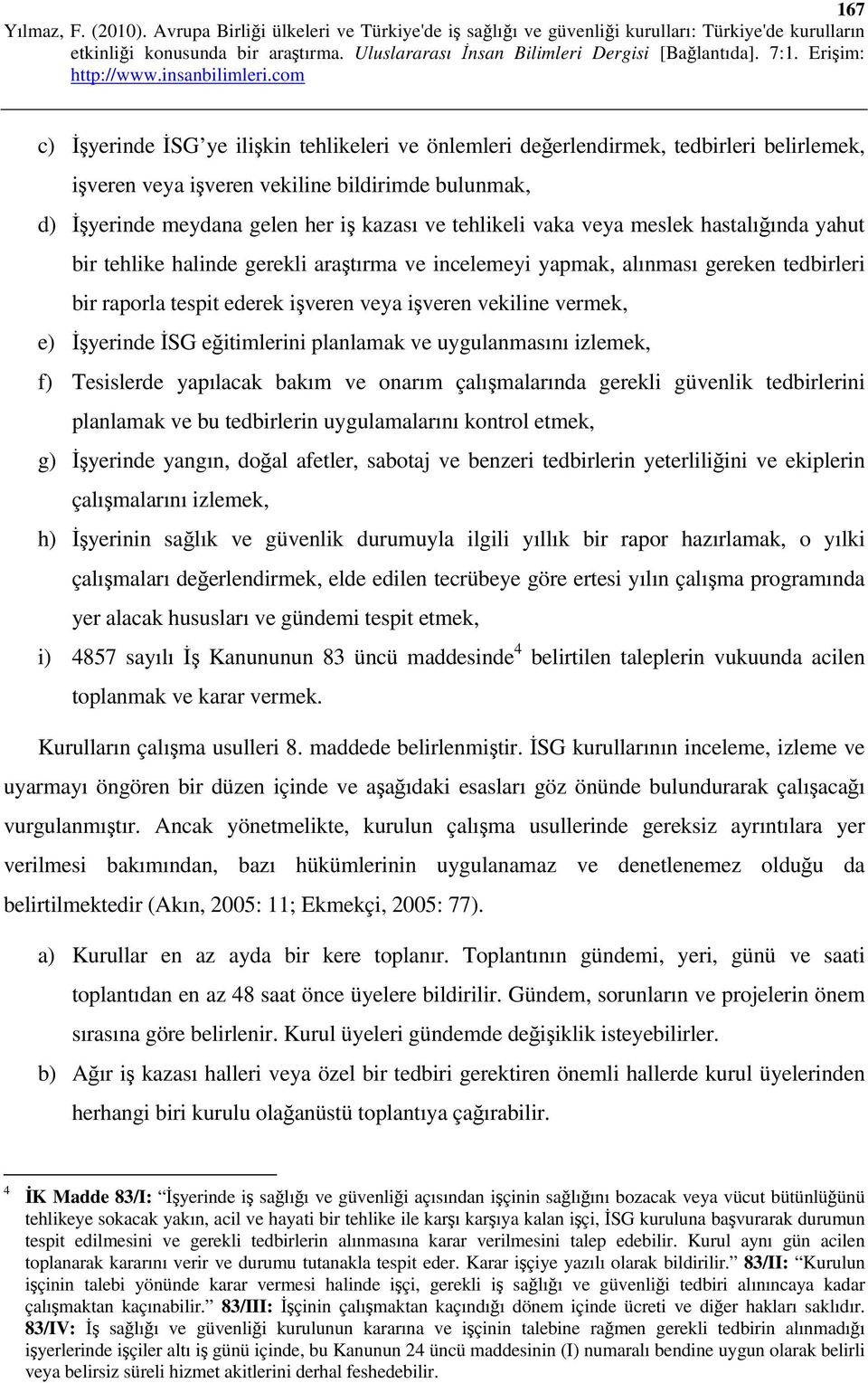 e) İşyerinde İSG eğitimlerini planlamak ve uygulanmasını izlemek, f) Tesislerde yapılacak bakım ve onarım çalışmalarında gerekli güvenlik tedbirlerini planlamak ve bu tedbirlerin uygulamalarını