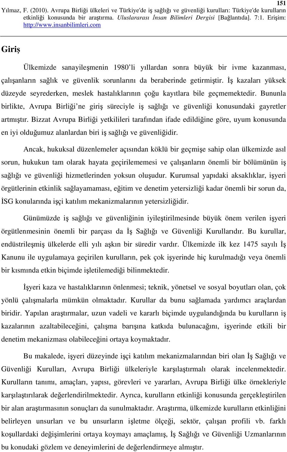 Bununla birlikte, Avrupa Birliği ne giriş süreciyle iş sağlığı ve güvenliği konusundaki gayretler artmıştır.