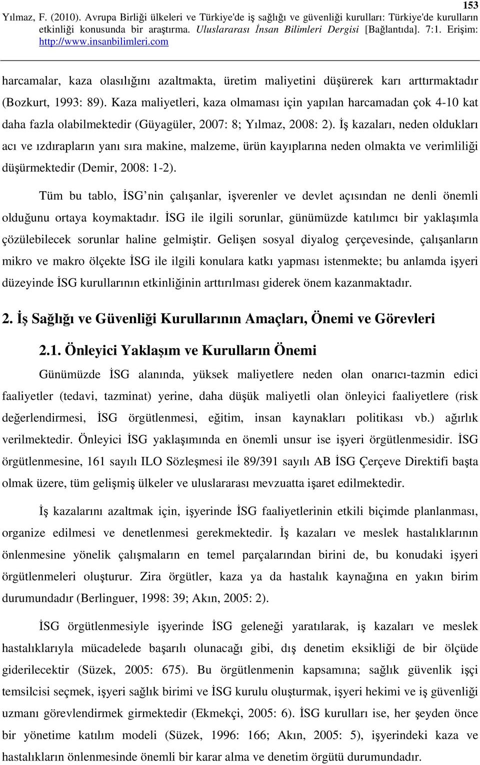 İş kazaları, neden oldukları acı ve ızdırapların yanı sıra makine, malzeme, ürün kayıplarına neden olmakta ve verimliliği düşürmektedir (Demir, 2008: 1-2).