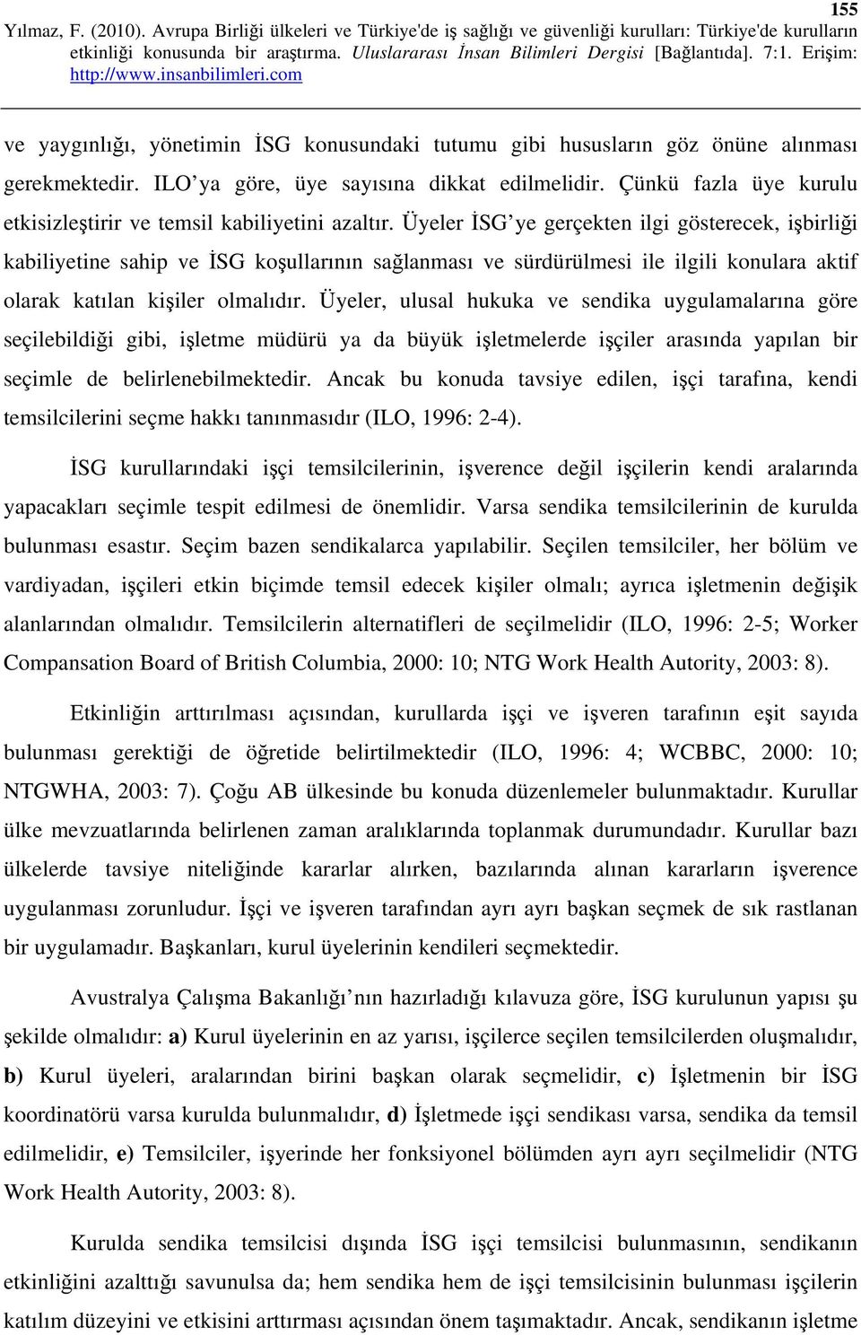 Üyeler İSG ye gerçekten ilgi gösterecek, işbirliği kabiliyetine sahip ve İSG koşullarının sağlanması ve sürdürülmesi ile ilgili konulara aktif olarak katılan kişiler olmalıdır.