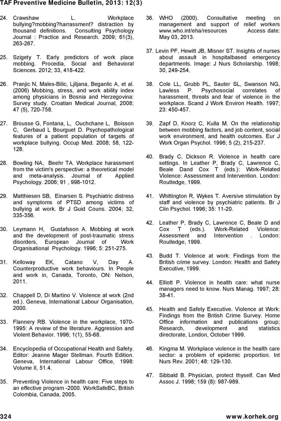 (2006) Mobbing, stress, and work ability index among physicians in Bosnia and Herzegovina: Survey study. Croatian Medical Journal, 2008; 47 (5), 720-758. 27.