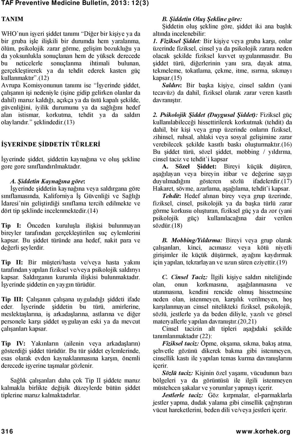 (12) Avrupa Komisyonunun tanımı ise İşyerinde şiddet, çalışanın işi nedeniyle (işine gidip gelirken olanlar da dahil) maruz kaldığı, açıkça ya da üstü kapalı şekilde, güvenliğini, iyilik durumunu ya