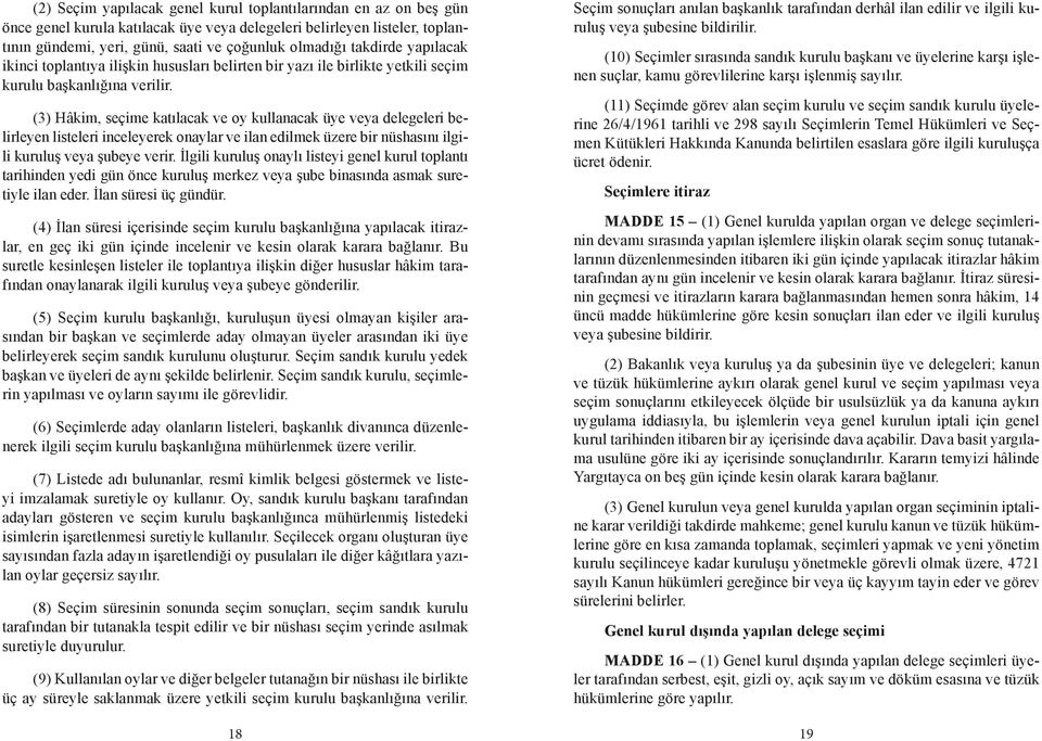 (3) Hâkim, seçime katılacak ve oy kullanacak üye veya delegeleri belirleyen listeleri inceleyerek onaylar ve ilan edilmek üzere bir nüshasını ilgili kuruluş veya şubeye verir.