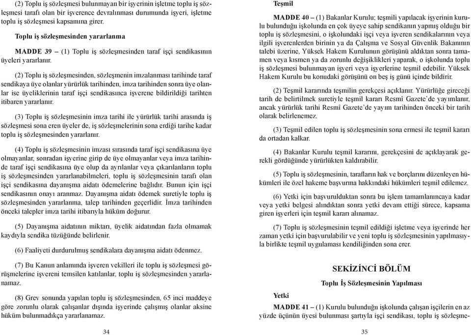 (2) Toplu iş sözleşmesinden, sözleşmenin imzalanması tarihinde taraf sendikaya üye olanlar yürürlük tarihinden, imza tarihinden sonra üye olanlar ise üyeliklerinin taraf işçi sendikasınca işverene