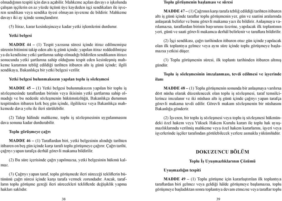 Mahkeme davayı iki ay içinde sonuçlandırır. (5) İtiraz, karar kesinleşinceye kadar yetki işlemlerini durdurur.