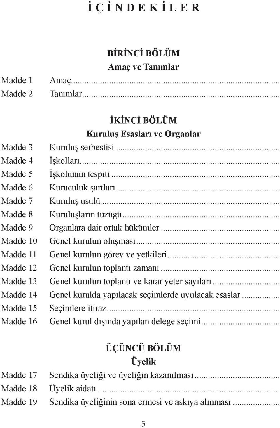 .. İşkolları... İşkolunun tespiti... Kuruculuk şartları... Kuruluş usulü... Kuruluşların tüzüğü... Organlara dair ortak hükümler... Genel kurulun oluşması... Genel kurulun görev ve yetkileri.