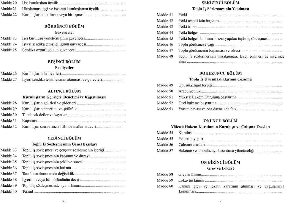 .. BEŞİNCİ BÖLÜM Faaliyetler Madde 26 Kuruluşların faaliyetleri... Madde 27 İşyeri sendika temsilcisinin atanması ve görevleri.