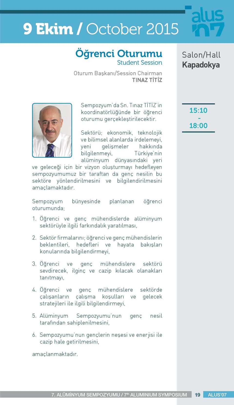 Sektörü; ekonomik, teknolojik ve bilimsel alanlarda irdelemeyi, yeni gelişmeler hakkında bilgilenmeyi, nin alüminyum dünyasındaki yeri ve geleceği için bir vizyon oluşturmayı hedefleyen sempozyumumuz