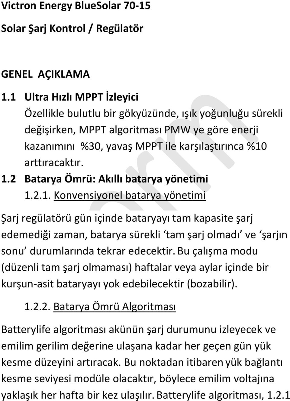 1.2 Batarya Ömrü: Akıllı batarya yönetimi 1.2.1. Konvensiyonel batarya yönetimi Şarj regülatörü gün içinde bataryayı tam kapasite şarj edemediği zaman, batarya sürekli tam şarj olmadı ve şarjın sonu durumlarında tekrar edecektir.